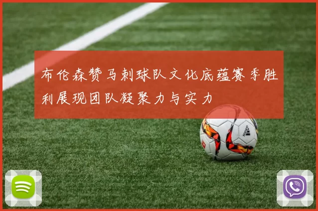 布伦森赞马刺球队文化底蕴赛季胜利展现团队凝聚力与实力