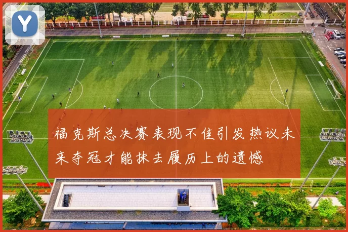 福克斯总决赛表现不佳引发热议未来夺冠才能抹去履历上的遗憾